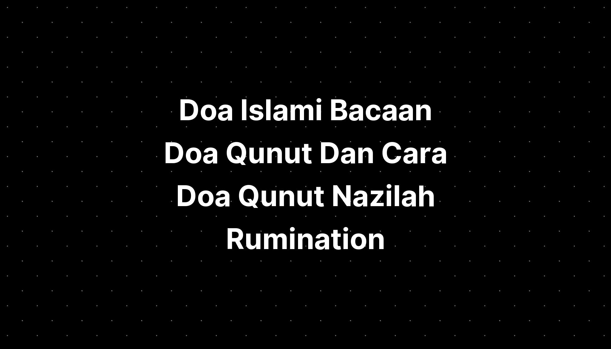 Doa Islami Bacaan Doa Qunut Dan Cara Doa Qunut Nazilah Rumi And Sir